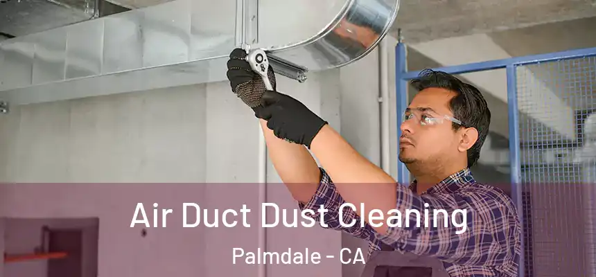 Air Duct Dust Cleaning Palmdale - CA