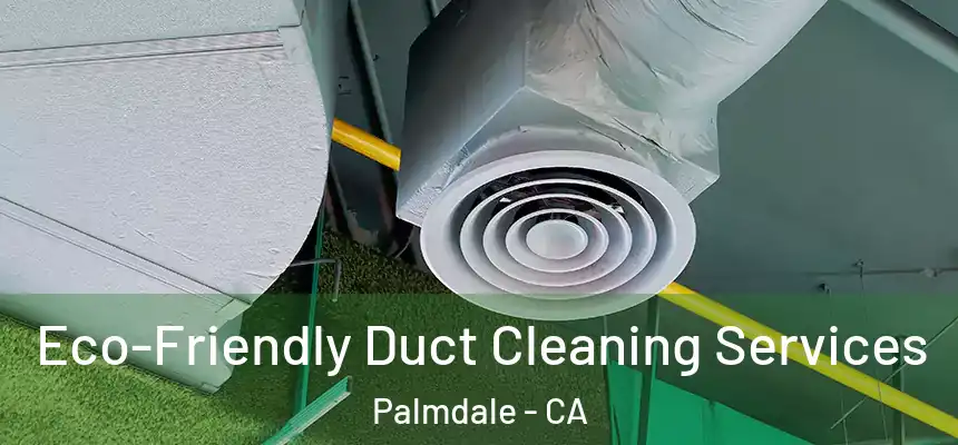  Eco-Friendly Duct Cleaning Services Palmdale - CA