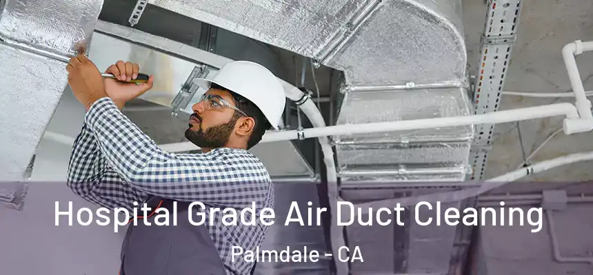 Hospital Grade Air Duct Cleaning Palmdale - CA