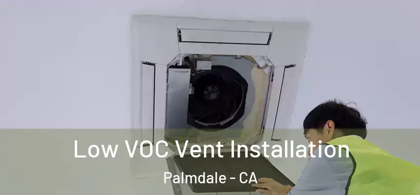  Low VOC Vent Installation Palmdale - CA